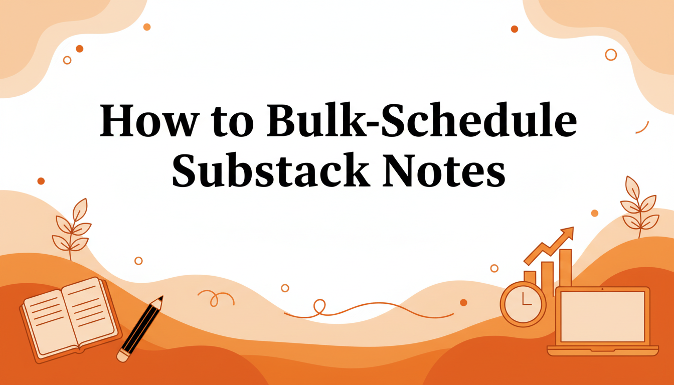 How to Bulk-Schedule Substack Notes (Step by Step)