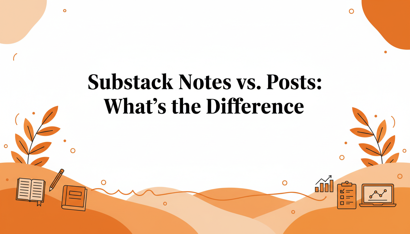 Substack Notes vs. Posts: What's the Difference (and When to Use Each)